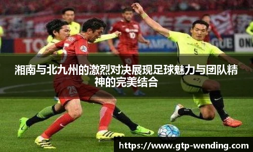 湘南与北九州的激烈对决展现足球魅力与团队精神的完美结合